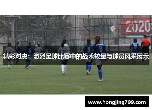 精彩对决：激烈足球比赛中的战术较量与球员风采展示